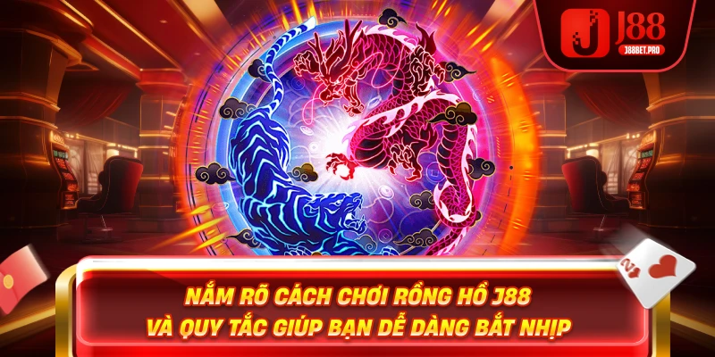 Nắm rõ cách chơi Rồng Hồ J88 và quy tắc giúp bạn dễ dàng bắt nhịp