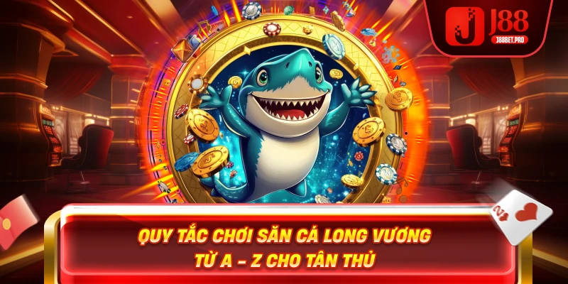 Quy tắc chơi săn cá Long Vương từ A - Z cho tân thủ